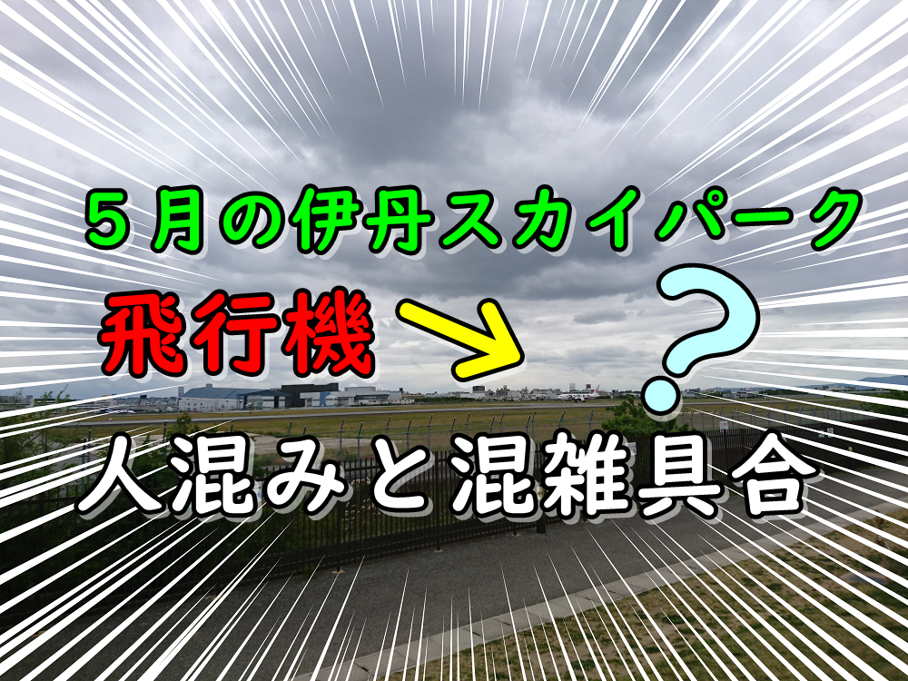 ５月の伊丹スカイパークと人混みと混雑具合とjal Dream Express
