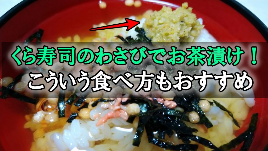 くら寿司のわさびでお茶漬け！こういう食べ方もおすすめですな！