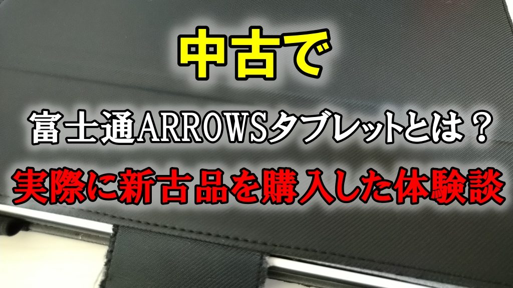 中古で富士通ARROWSタブレットとは？実際に新古品を購入した体験談